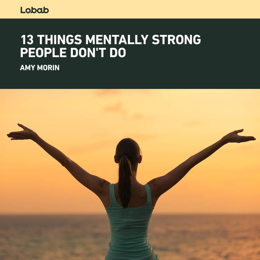 13 Things Mentally Strong People Don't Do